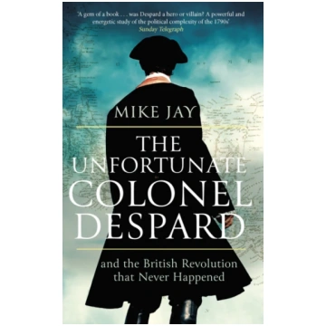Unfortunate Colonel Despard Mike Jay