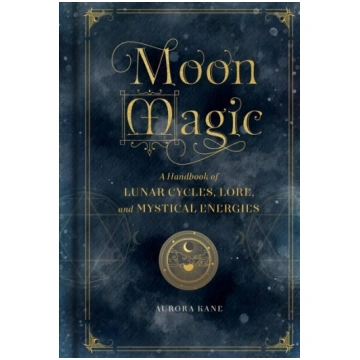 Moon Magic: A Handbook of Lunar Cycles, Lore, and 