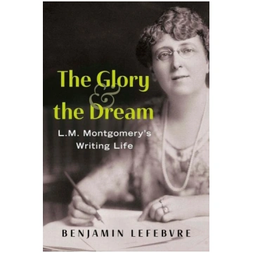 The Glory and the Dream: L.M. Montgomery"s Writing