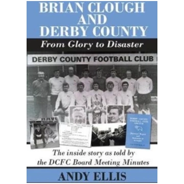 Brian Clough and Derby County : From Glory to Disa