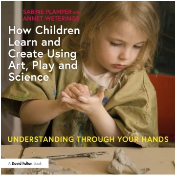 How Children Learn and Create Using Art, Play and 