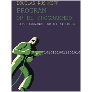 Program or Be Programmed: Eleven Commands for the 