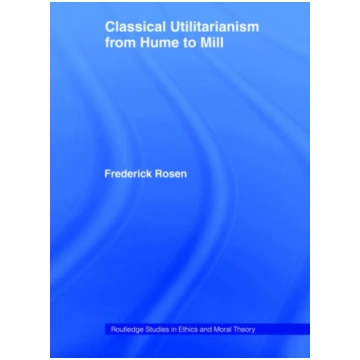 Classical Utilitarianism from Hume to Mill F. Rose