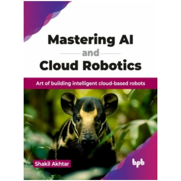 Mastering AI and Cloud Robotics Shakil Akhtar