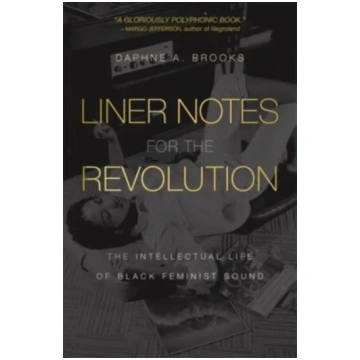 Liner Notes for the Revolution Daphne A. Brooks