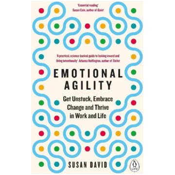 Emotional Agility: Get Unstuck, Embrace Change and
