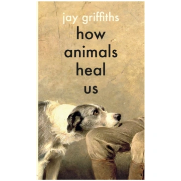 How Animals Heal Us Jay Griffiths