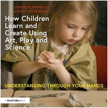 How Children Learn and Create Using Art, Play and 