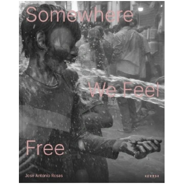 José Antonio Rosas: Somewhere We Feel Free Kehrer 