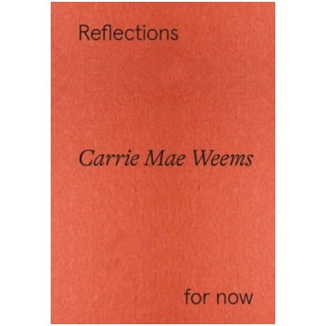 Carrie Mae Weems: Reflections for now
