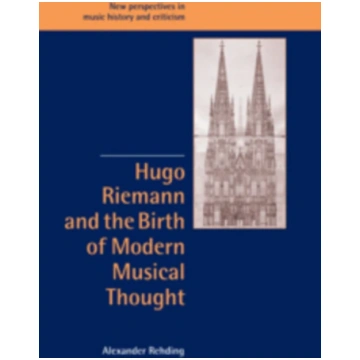 Hugo Riemann and the Birth of Modern Musical Thoug