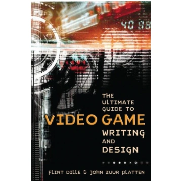 The Ultimate Guide to Video Game Writing and Desig