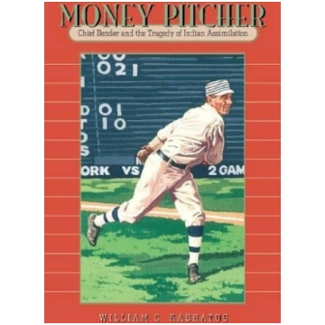 Money Pitcher: Chief Bender and the Tragedy of Ind