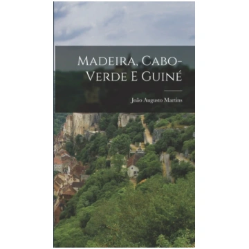 Madeira, Cabo-Verde E Guine João Augusto Martins