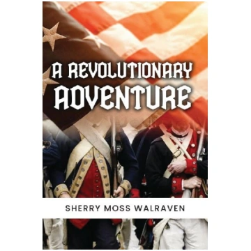 A Revolutionary Adventure Sherry Moss Walraven